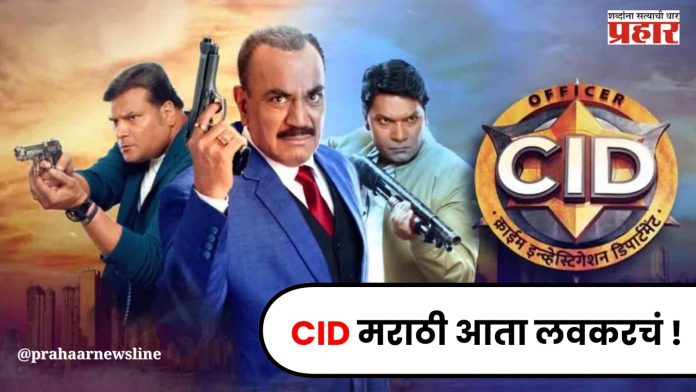 CID : CID मालिका आता हिंदी नव्हे तर मराठी वाहिनीवर येणार