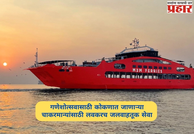 गणेशोत्सवासाठी कोकणात जाणाऱ्या चाकरमान्यांसाठी खुशखबर!  लवकरच जलवाहतूक सेवा