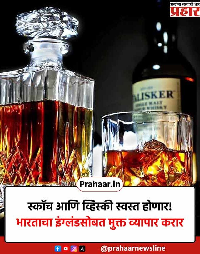 स्कॉच आणि व्हिस्की पिणा-यांना खूशखबर! भारताचा इंग्लंडसोबत मुक्त व्यापार करार; 'या' वस्तू होणार स्वस्त!