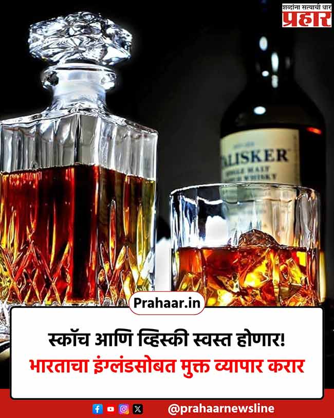 स्कॉच आणि व्हिस्की पिणा-यांना खूशखबर! भारताचा इंग्लंडसोबत मुक्त व्यापार करार; ‘या’ वस्तू होणार स्वस्त!