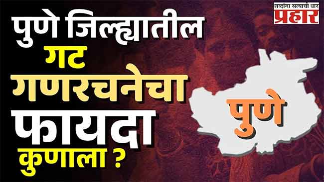 Pune Politics : पुणे जिल्ह्याचे राजकारण; पुणे जिल्हा परिषद गट-गणरचनेत अनेकांना धक्का!