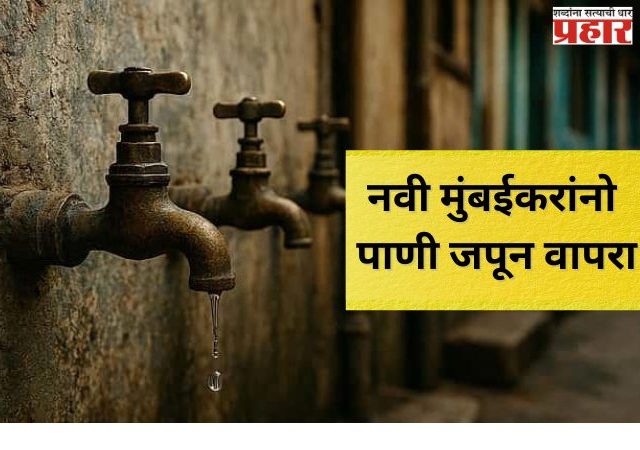 नवी मुंबईकरांनो पाणी जपून वापरा ; डिसेंबरमध्ये आठवड्यातून दोन दिवस पाणीकपात