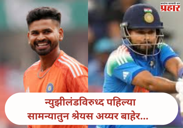 न्युझीलंडविरुध्द पहिल्या सामन्यात श्रेयस अय्यर बाहेर ? दुसऱ्या खेळाडुला मिळनार संधी..नक्की काय होणार?