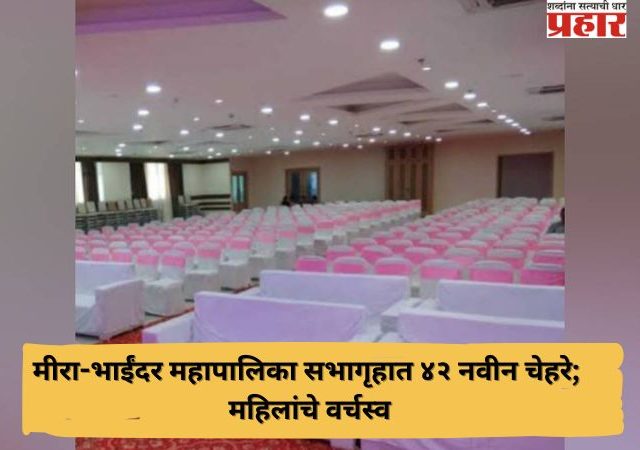 मीरा-भाईंदर महापालिका सभागृहात ४२ नवीन चेहरे; महिलांचे वर्चस्व