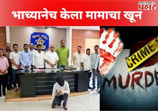 अहिल्यानगरमधील खुनाचा उलगडा समोर, भाच्याने झोपेतच मामाला संपवलं; मामाच्या....