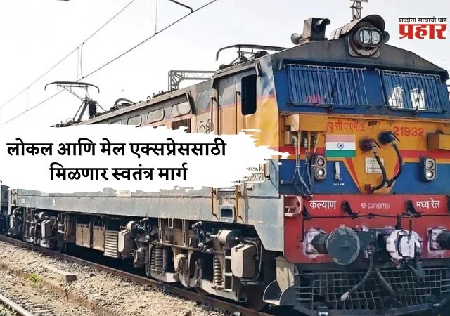 खुशखबर! लोकल आणि मेल एक्सप्रेससाठी मिळणार स्वतंत्र मार्ग; मध्य रेल्वेच्या बांधकाम विभागाकडून आदेश जारी...