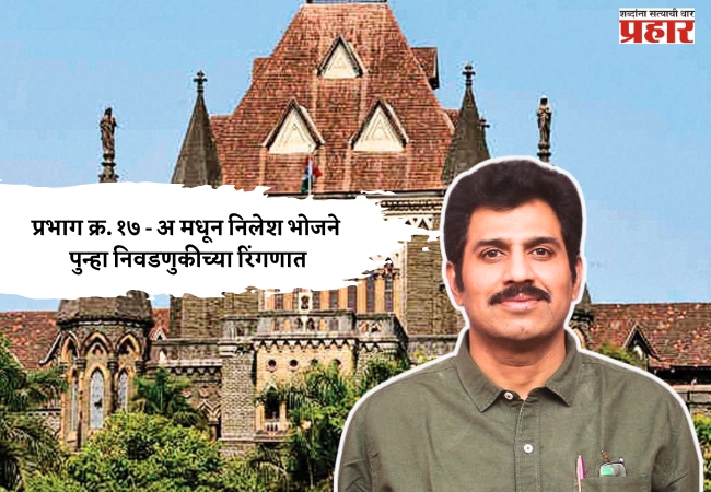 मुंबई उच्च न्यायालयाचा दिलासा; प्रभाग क्रमांक १७ – अ मधून निलेश भोजने पुन्हा निवडणुकीच्या रिंगणात