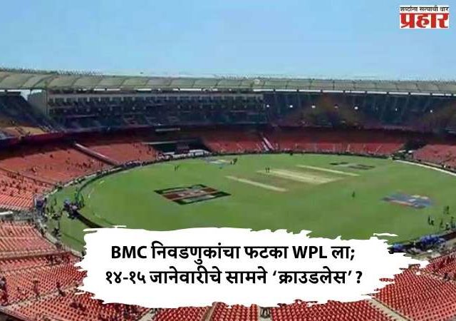 BMC निवडणुकांचा थेट फटका WPL ला; १४-१५ जानेवारीचे सामने ‘क्राउडलेस’?