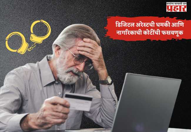 पुण्यात डिजिटल अरेस्टची धमकी देत, ज्येष्ठ नागरिकाची कोटींची फसवणूक