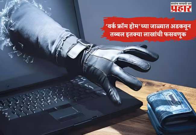 ठाण्यात ‘वर्क फ्रॉम होम’च्या जाळ्यात अडकवून तब्बल इतक्या लाखांची फसवणूक; तिघांवर गुन्हा दाखल