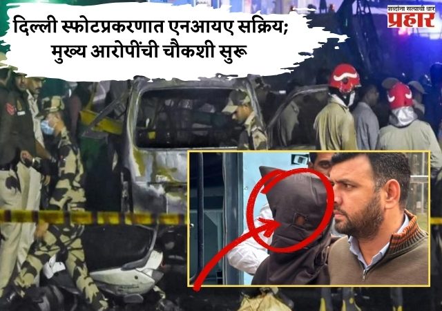 लाल किल्ल्याजवळील स्फोटप्रकरणात एनआयएचा तपास वेगात; नऊ आरोपी अटकेत
