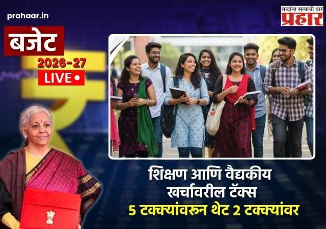 Budget 2026 : शिक्षण आणि वैद्यकीय खर्चावरील टॅक्समध्ये मोठी कपात; कर ५ टक्क्यांवरून थेट २ टक्क्यांवर