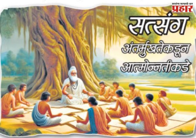 सत्संग : अंतर्मुखतेकडून आत्मोन्नतीकडे