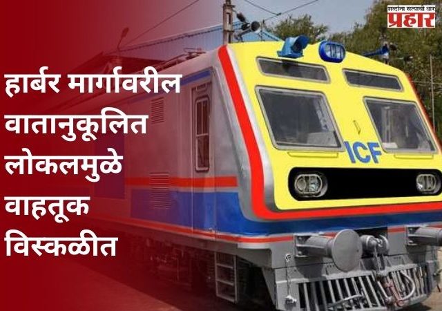 हार्बर मार्गावरील वातानुकूलित लोकलमुळे वाहतूक विस्कळीत