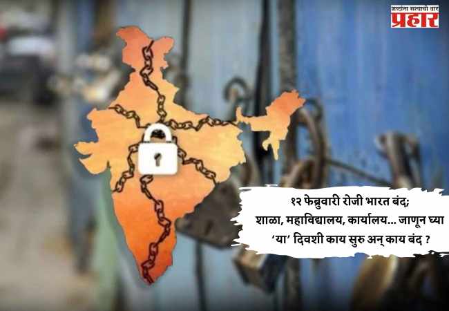 १२ फेब्रुवारी रोजी भारत बंद; शाळा, महाविद्यालय, कार्यालय… जाणून घ्या या दिवशी काय सुरु अन् काय बंद ?