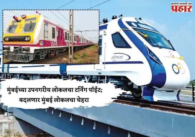 मुंबईच्या लोकलचा कायापालट होणार