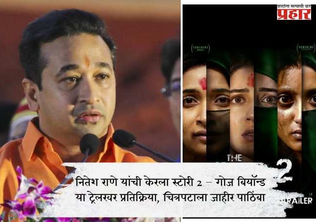 नितेश राणे यांची केरला स्टोरी 2 – गोज बियॉन्ड या ट्रेलरवर प्रतिक्रिया, चित्रपटाला जाहीर पाठिंबा