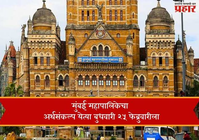 मुंबई महापालिकेचा अर्थसंकल्प येत्या बुधवारी २५ फेब्रुवारीला