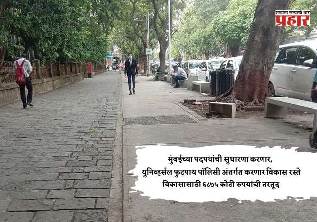 मुंबईच्या पदपथांची सुधारणा करणार, युनिव्हर्सल फुटपाथ पॉलिसी अंतर्गत करणार विकास रस्ते विकासासाठी ६८७५ कोटी रुपयांची तरतूद
