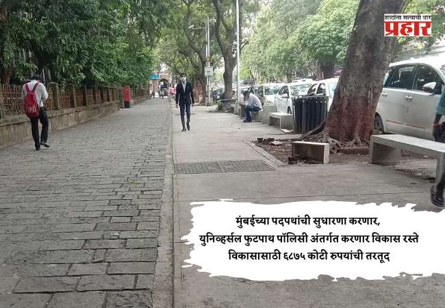 मुंबईच्या पदपथांची सुधारणा करणार, युनिव्हर्सल फुटपाथ पॉलिसी अंतर्गत करणार विकास रस्ते विकासासाठी ६८७५ कोटी रुपयांची तरतूद