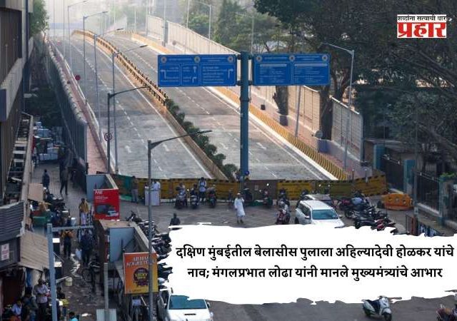 दक्षिण मुंबईतील बेलासीस पुलाला अहिल्यादेवी होळकर यांचे नाव; मंगलप्रभात लोढा यांनी मानले मुख्यमंत्र्यांचे आभार