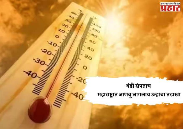 थंडी संपताच महाराष्ट्रात जाणवू लागलाय उन्हाचा तडाखा