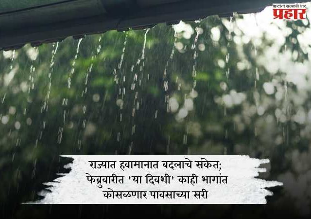 राज्यात हवामानात बदलाचे संकेत; फेब्रुवारीत 'या दिवशी' काही भागांत कोसळणार पावसाच्या सरी