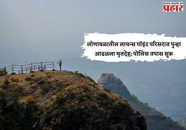 लोणावळातील लायन्स पॉइंट परिसरात पुन्हा आढळला मृतदेह; पोलिस तपास सुरू