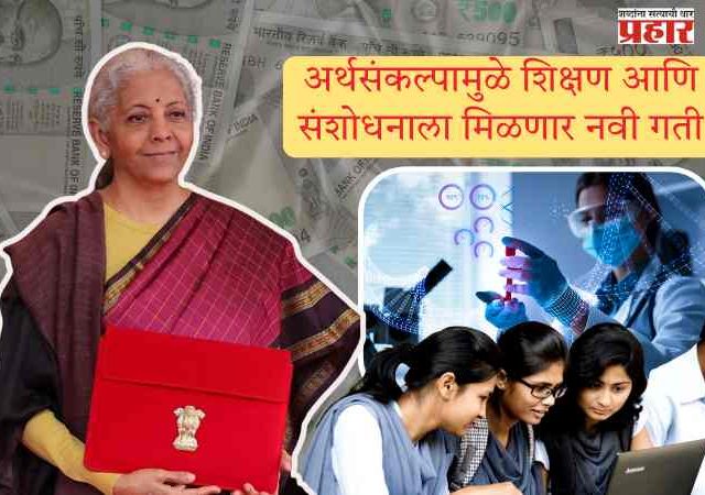 अर्थसंकल्पामुळे शिक्षण आणि संशोधनाला मिळणार नवी गती; उच्च शिक्षण, संशोधन, डिझाईन आणि वैद्यकीय तंत्रज्ञानाशी संबंधित महत्त्वाच्या घोषणा अर्थसंकल्पात करण्यात आल्या