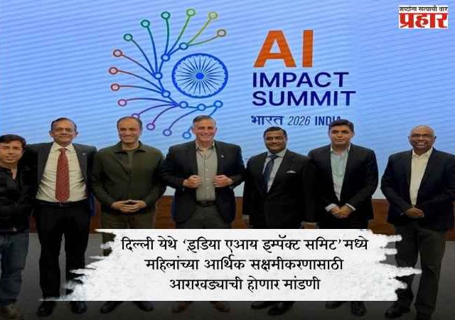 दिल्ली येथे ‘इंडिया एआय इम्पॅक्ट समिट’मध्ये महिलांच्या आर्थिक सक्षमीकरणासाठी आराखड्याची होणार मांडणी