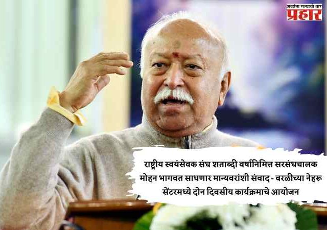 राष्ट्रीय स्वयंसेवक संघाच्या शताब्दी वर्षानिमित्त सरसंघचालक मोहन भागवत साधणार मान्यवरांशी संवाद - वरळीच्या नेहरू सेंटरमध्ये दोन दिवसीय कार्यक्रमाचे आयोजन