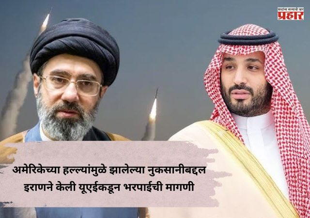 Iran-US-Israel War : अमेरिकेच्या हल्ल्यांमुळे झालेल्या नुकसानीबद्दल इराणने केली यूएईकडून भरपाईची मागणी