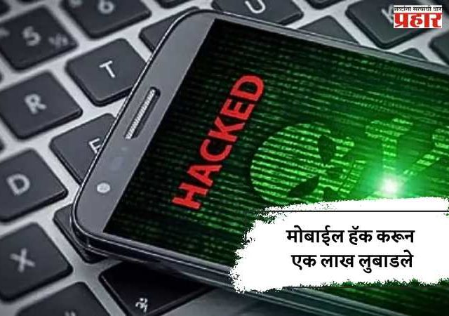 मोबाईल हॅक करून एक लाख लुबाडले