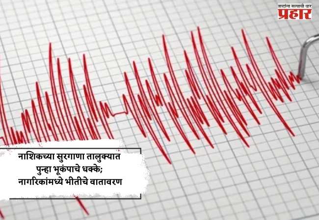 Nashik Earthquake : नाशिकच्या सुरगाणा तालुक्यात पुन्हा भूकंपाचे धक्के; नागरिकांमध्ये भीतीचे वातावरण