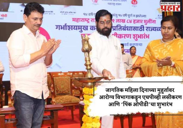 जागतिक महिला दिनाच्या मुहुर्तावर आरोग्य विभागाकडून एचपीव्ही लसीकरण आणि ‘पिंक ओपीडी’चा शुभारंभ