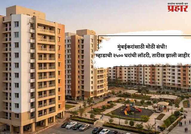 मुंबईकरांसाठी मोठी संधी! म्हाडाची २५०० घरांची लॉटरी, तारीख झाली जाहीर