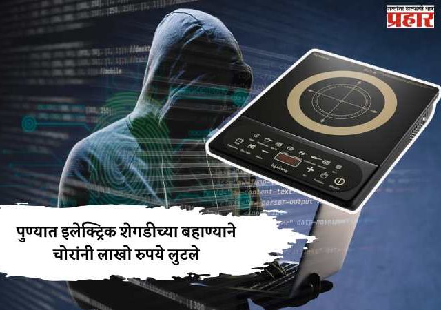 पुण्यात इलेक्ट्रिक शेगडीच्या बहाण्याने चोरांनी लाखो रुपये लुटले
