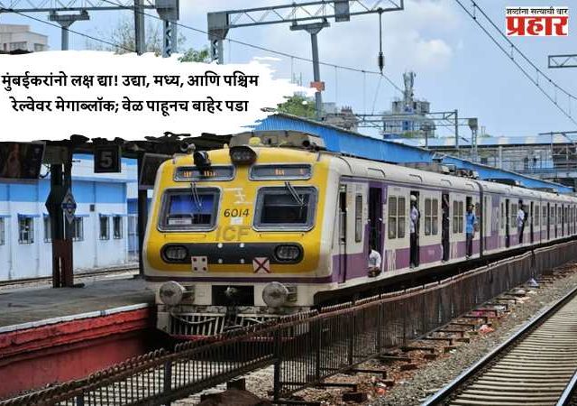 मुंबईकरांनो लक्ष द्या! उद्या, मध्य, आणि पश्चिम रेल्वेवर मेगाब्लॉक; वेळ पाहूनच बाहेर पडा