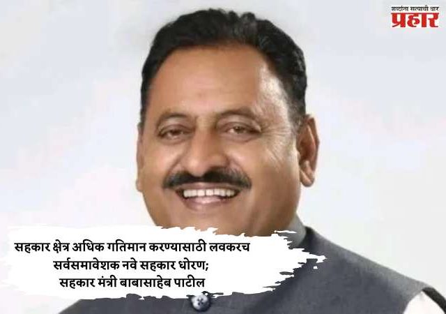 सहकार क्षेत्र अधिक गतिमान करण्यासाठी लवकरच सर्वसमावेशक नवे सहकार धोरण; सहकार मंत्री बाबासाहेब पाटील