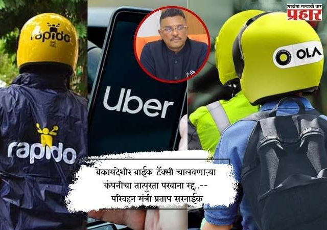 बेकायदेशीर बाईक टॅक्सी चालवणाऱ्या कंपनीचा तात्पुरता परवाना रद्द..-- परिवहन मंत्री प्रताप सरनाईक
