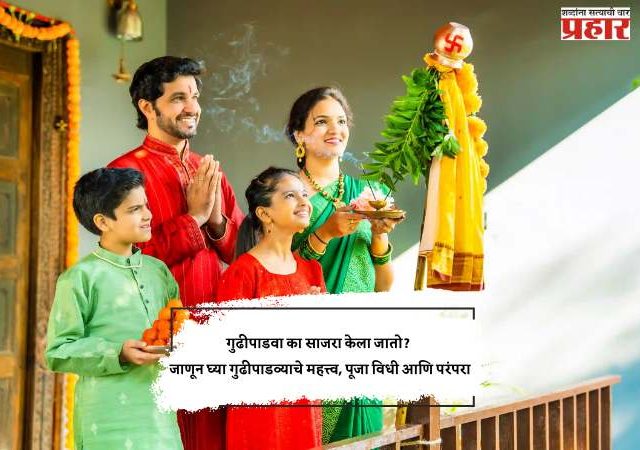 गुढीपाडवा का साजरा केला जातो? जाणून घ्या गुढीपाडव्याचे महत्त्व, पूजा विधी आणि परंपरा