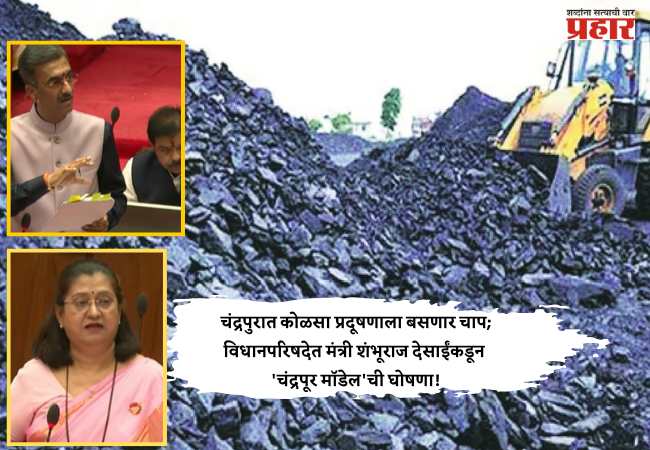 चंद्रपुरात कोळसा प्रदूषणाला बसणार चाप; विधानपरिषदेत मंत्री शंभूराज देसाईंकडून ‘चंद्रपूर मॉडेल’ची घोषणा!