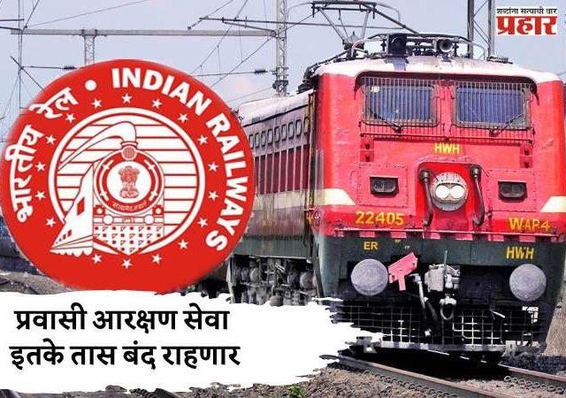 प्रवासी आरक्षण सेवा इतके तास बंद राहणार