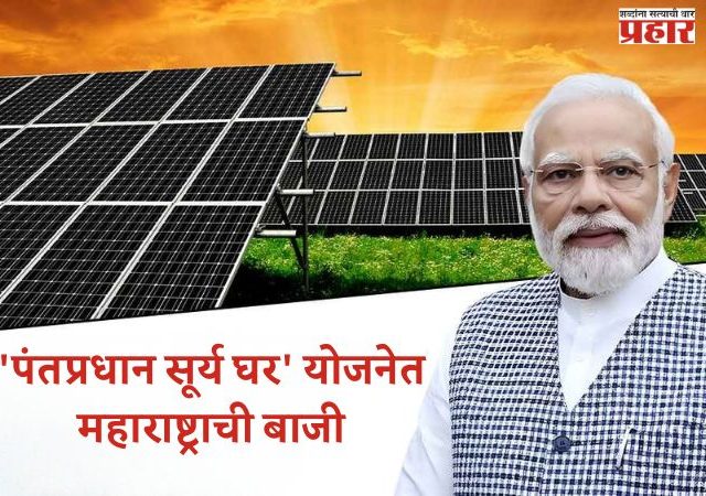 PM Surya Ghar yojana : 'पंतप्रधान सूर्य घर' योजनेत महाराष्ट्राची बाजी