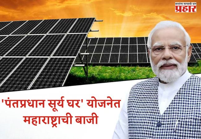 PM Surya Ghar yojana : ‘पंतप्रधान सूर्य घर’ योजनेत महाराष्ट्राची बाजी