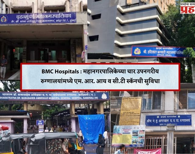 BMC Hospitals : महानगरपालिकेच्या चार उपनगरीय रुग्णालयांमध्ये एम. आर. आय व सी.टी स्कॅनची सुविधा