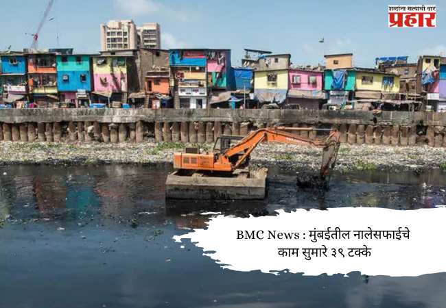 BMC News : मुंबईतील नालेसफाईचे काम सुमारे ३९ टक्के