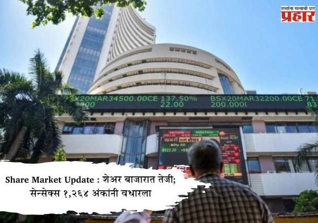Share Market Update : शेअर बाजारात तेजी; सेन्सेक्स १,२६४ अंकांनी वधारला