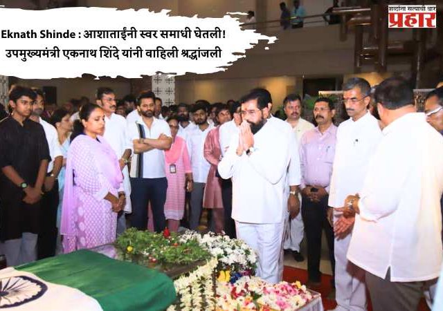 Eknath Shinde : आशाताईंनी स्वर समाधी घेतली! उपमुख्यमंत्री एकनाथ शिंदे यांनी वाहिली श्रद्धांजली