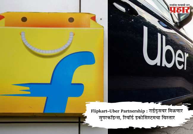 Flipkart–Uber Partnership : राईड्सवर मिळणार सुपरकॉइन्स, रिवॉर्ड इकोसिस्टमचा विस्तार
